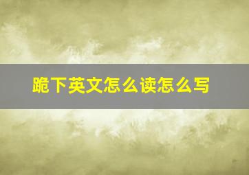 跪下英文怎么读怎么写