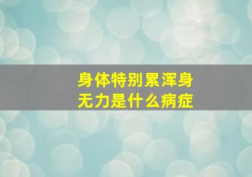 身体特别累浑身无力是什么病症