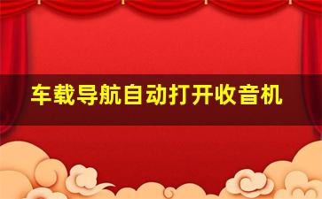 车载导航自动打开收音机