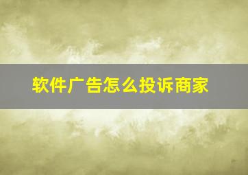 软件广告怎么投诉商家