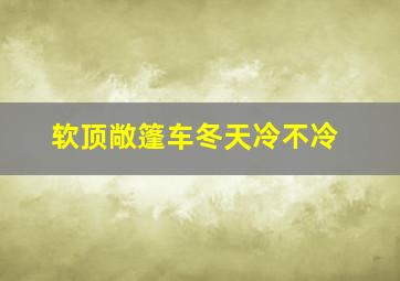 软顶敞篷车冬天冷不冷