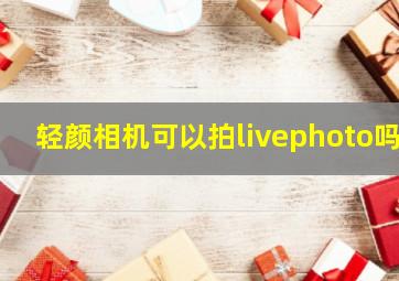 轻颜相机可以拍livephoto吗