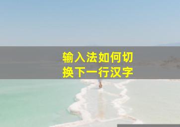 输入法如何切换下一行汉字