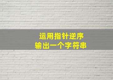 运用指针逆序输出一个字符串