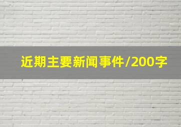 近期主要新闻事件/200字