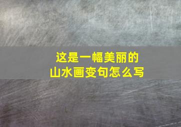 这是一幅美丽的山水画变句怎么写