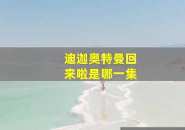 迪迦奥特曼回来啦是哪一集