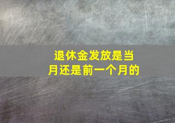 退休金发放是当月还是前一个月的