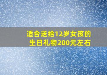 适合送给12岁女孩的生日礼物200元左右