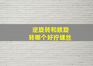 逆旋转和顺旋转哪个好拧螺丝