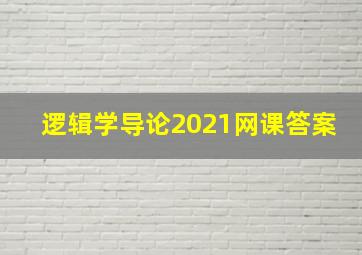 逻辑学导论2021网课答案