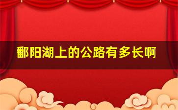 鄱阳湖上的公路有多长啊