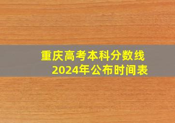 重庆高考本科分数线2024年公布时间表