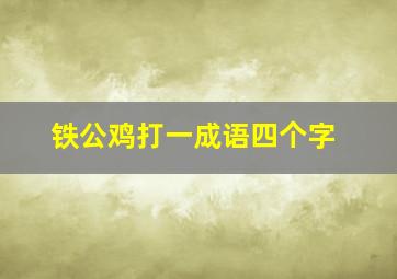 铁公鸡打一成语四个字