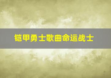 铠甲勇士歌曲命运战士