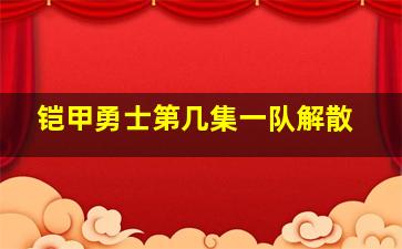 铠甲勇士第几集一队解散