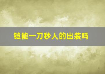 铠能一刀秒人的出装吗