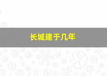 长城建于几年