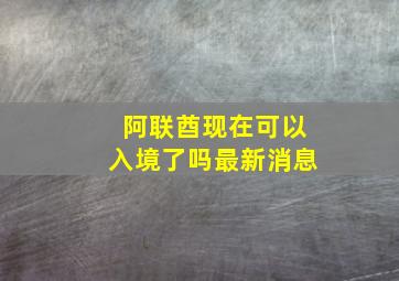 阿联酋现在可以入境了吗最新消息