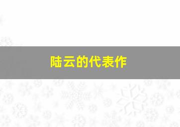 陆云的代表作