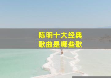 陈明十大经典歌曲是哪些歌