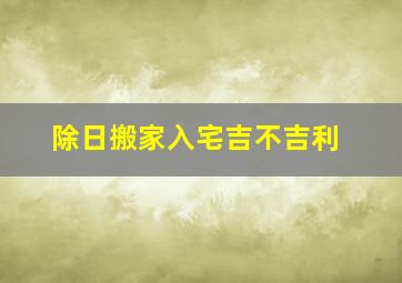 除日搬家入宅吉不吉利