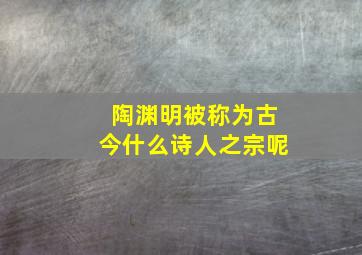 陶渊明被称为古今什么诗人之宗呢