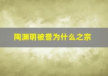 陶渊明被誉为什么之宗