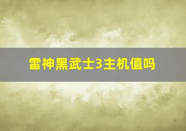 雷神黑武士3主机值吗