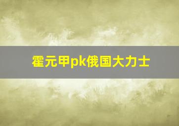 霍元甲pk俄国大力士