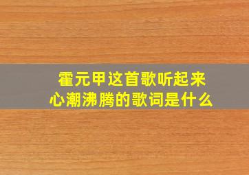 霍元甲这首歌听起来心潮沸腾的歌词是什么