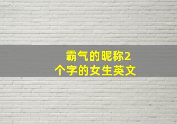 霸气的昵称2个字的女生英文