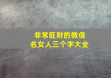 非常旺财的微信名女人三个字大全