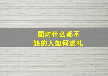 面对什么都不缺的人如何送礼