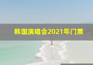 韩国演唱会2021年门票