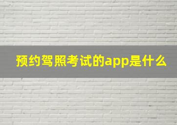 预约驾照考试的app是什么