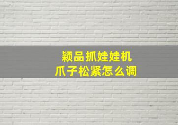 颖品抓娃娃机爪子松紧怎么调