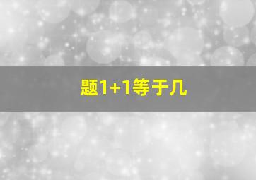 题1+1等于几