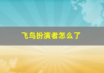 飞鸟扮演者怎么了