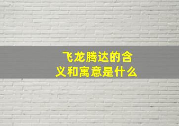 飞龙腾达的含义和寓意是什么