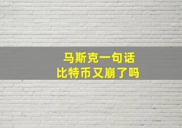 马斯克一句话比特币又崩了吗