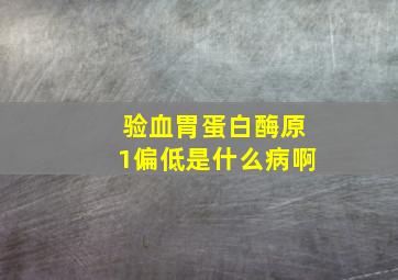 验血胃蛋白酶原1偏低是什么病啊