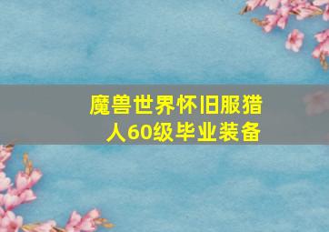 魔兽世界怀旧服猎人60级毕业装备