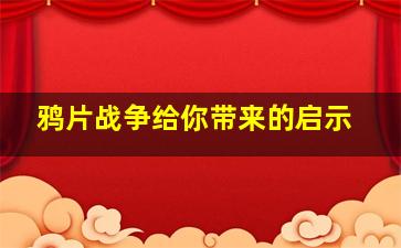 鸦片战争给你带来的启示