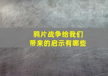 鸦片战争给我们带来的启示有哪些