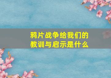 鸦片战争给我们的教训与启示是什么