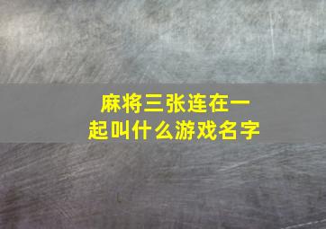 麻将三张连在一起叫什么游戏名字