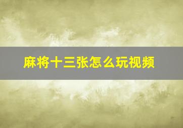 麻将十三张怎么玩视频