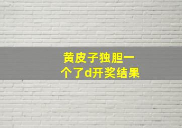 黄皮子独胆一个了d开奖结果