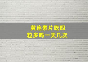 黄连素片吃四粒多吗一天几次